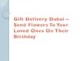Gift Delivery Dubai – Send Flowers To Your Loved Ones On Their Birthday PowerPoint PPT Presentation