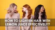 How to Naturally Lighten Your Hair With Lemon Juice