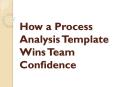 How a Process Analysis Template Wins Team Confidence PowerPoint PPT Presentation