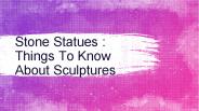 Stone Statues : Things To Know About Sculptures