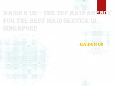 Maids R Us – The Top Maid Agency For The Best Maid Service In Singapore