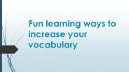 Fun Learning ways to increase your vocabulary
