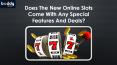Does The New Online Slots Come With Any Special Features And Deals? PowerPoint PPT Presentation