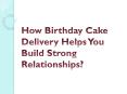 How Birthday Cake Delivery Helps You Build Strong Relationships? PowerPoint PPT Presentation