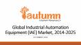 Global Industrial Automation Equipment (IAE) Market, 2014-2025 PowerPoint PPT Presentation