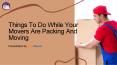 Things To Do While Your Movers Are Packing And Moving PowerPoint PPT Presentation