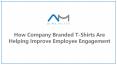 How Company Branded T Shirts Are Helping Improve Employee Engagement PowerPoint PPT Presentation