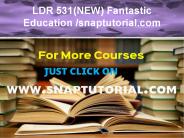LDR 531(NEW) Fantastic Education / snaptutorial.com