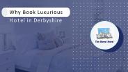 Why Book Luxurious Hotel in Derbyshire