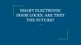 SMART ELECTRONIC DOOR LOCKS; ARE THEY THE FUTURE? PowerPoint PPT Presentation