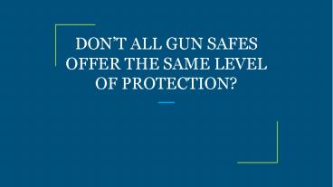DON’T ALL GUN SAFES OFFER THE SAME LEVEL OF PROTECTION?