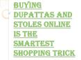 Buying Dupattas and Stoles Online Outreaches the Existing Markets