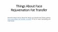 Things About Face Rejuvenation Fat Transfer PowerPoint PPT Presentation