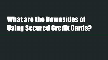 What are the Downsides of Using Secured Credit Cards?