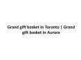 Grand gift basket in toronto | Grand gift basket in Aurora PowerPoint PPT Presentation