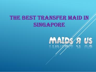 The Best Transfer Maid In Singapore