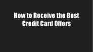 How to Receive the Best Credit Card Offers
