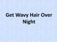 How To Get Wavy Hair Over Night PowerPoint PPT Presentation
