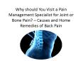 Why should You Visit a Pain Management Specialist for Joint or Bone Pain? – Causes and Home Remedies of Back Pain PowerPoint PPT Presentation