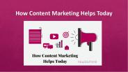 ow Content Marketing Helps Today