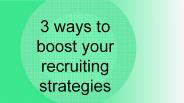 3 ways to boost your recruiting strategies