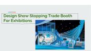 Design Show Stopping Trade Booth For Exhibitions
