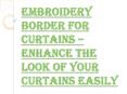 How to Choose the Embroidery Border for Curtains? PowerPoint PPT Presentation
