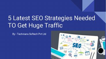 5 Latest SEO Strategies Needed TO Get Huge Traffic