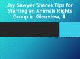 Jay Sawyer Shares Tips for Starting an Animals Rights Group in Glenview, IL PowerPoint PPT Presentation