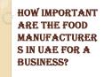 How Does the Food Manufacturers in UAE Work? PowerPoint PPT Presentation