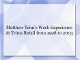 Matthew Trim’s Work Experience At Trims Retail from 1998 to 2003 PowerPoint PPT Presentation