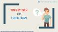 Top-Up Loans VS Fresh Loans PowerPoint PPT Presentation