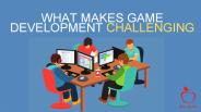 What Makes Game Development Challenging