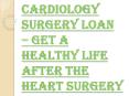 How can you Apply for the Cardiology Surgery Loan? PowerPoint PPT Presentation