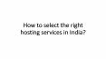 How to select the right hosting services in India? PowerPoint PPT Presentation
