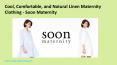 Cool, Comfortable, and Natural Linen Maternity Clothing – Soon Maternity PowerPoint PPT Presentation