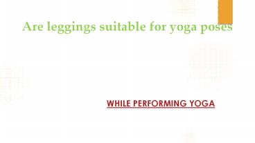 Are leggings suitable for yoga poses