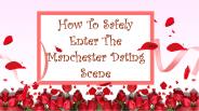 How To Safely Enter The Manchester Dating Scene