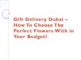 Gift Delivery Dubai – How To Choose The Perfect Flowers With in Your Budget? PowerPoint PPT Presentation