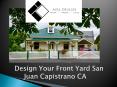 Design Your front yard san juan capistrano CA PowerPoint PPT Presentation
