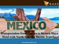 Transportation from Cancun to Riviera Maya Hotel with North America Shuttle Transfer PowerPoint PPT Presentation