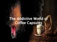 The Addictive World of Coffee Capsules PowerPoint PPT Presentation