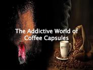 The Addictive World of Coffee Capsules