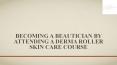 Becoming A Beautician By Attending A Derma Roller Skin Care Course PowerPoint PPT Presentation