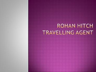 Rohan Hitch Travelling Agent