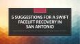 5 Suggestions for a Swift Facelift Recovery In San Antonio PowerPoint PPT Presentation