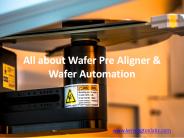 All about Wafer Pre Aligner & Wafer Automation