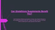 Can Glutathione Supplements Benefit You?