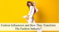Fashion Influencers and How They Transform The Fashion Industry? – Top Influencers