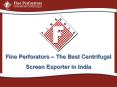 Fine Perforators – The Best Centrifugal Screen Exporter in India (1) PowerPoint PPT Presentation